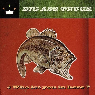 Big Ass Truck/Who Let You In Here?